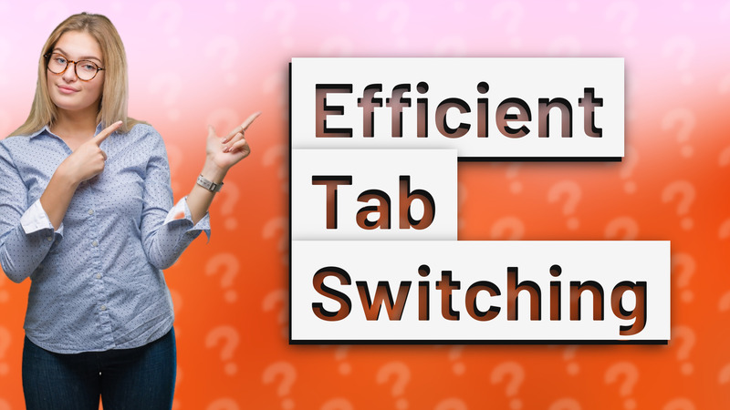 Efficient Tab Switching