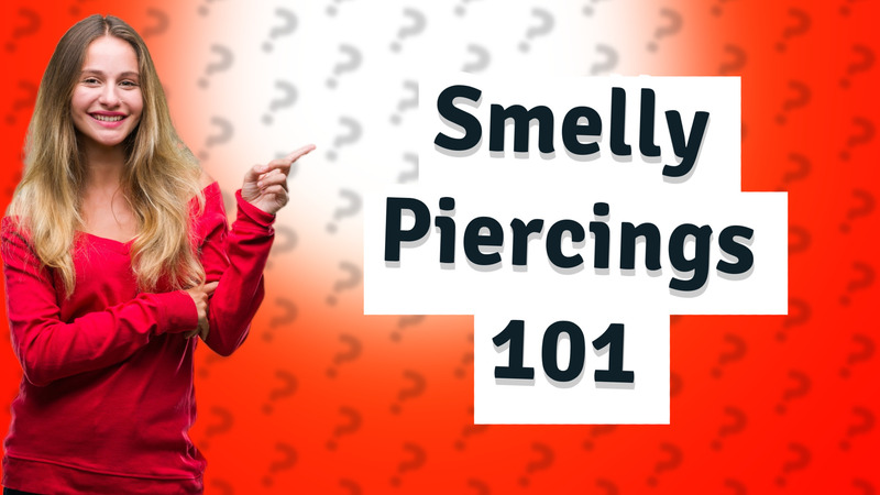 Smelly Piercings 101