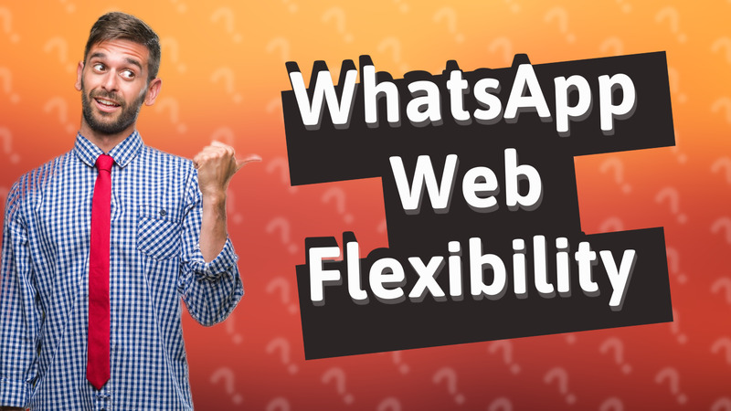 WhatsApp Web Flexibility