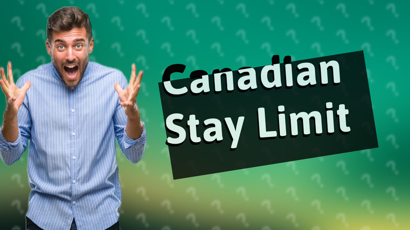 Canadian Stay Limit
