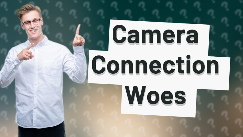 Camera Connection Woes