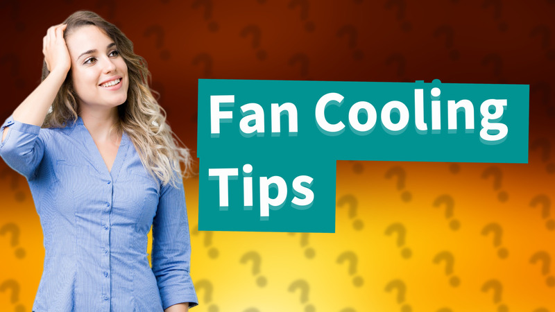 Fan Cooling Tips
