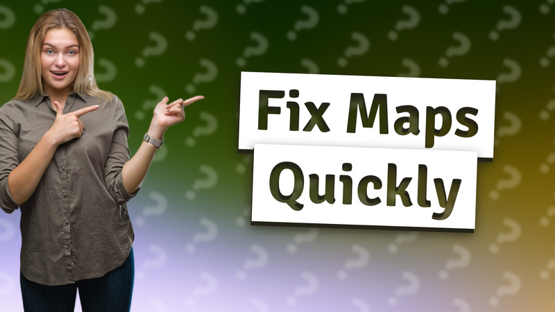 Fix Maps Quickly