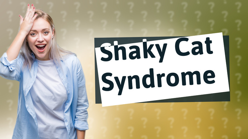 Shaky Cat Syndrome