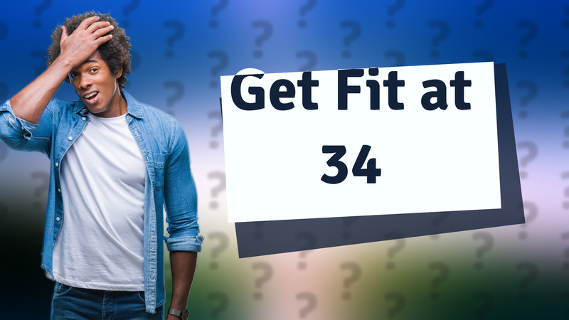 Get Fit at 34