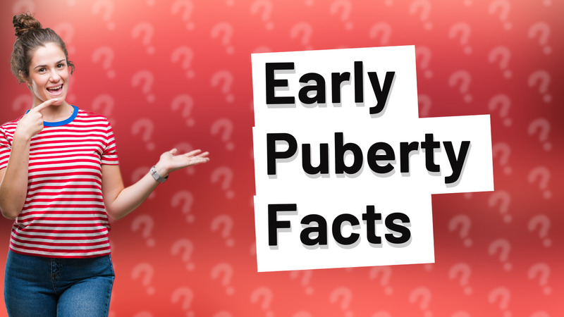 Early Puberty Facts