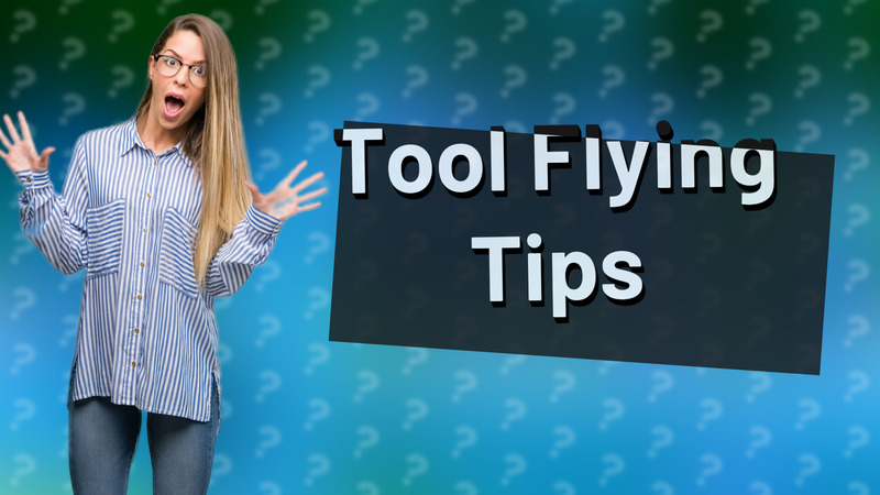 Tool Flying Tips