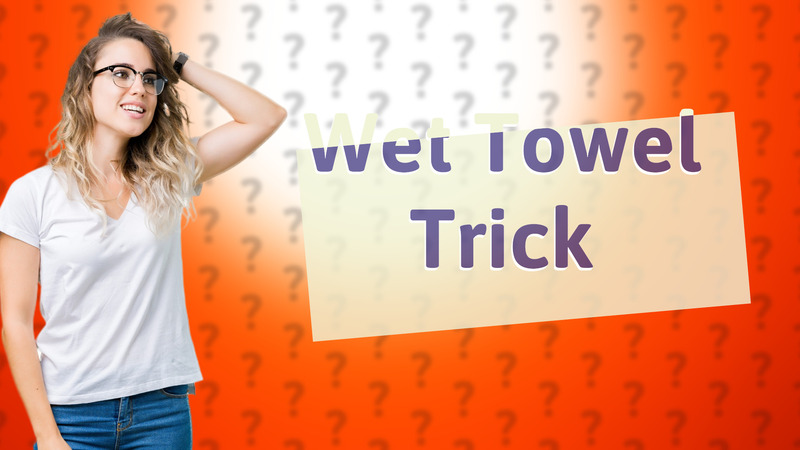 Wet Towel Trick