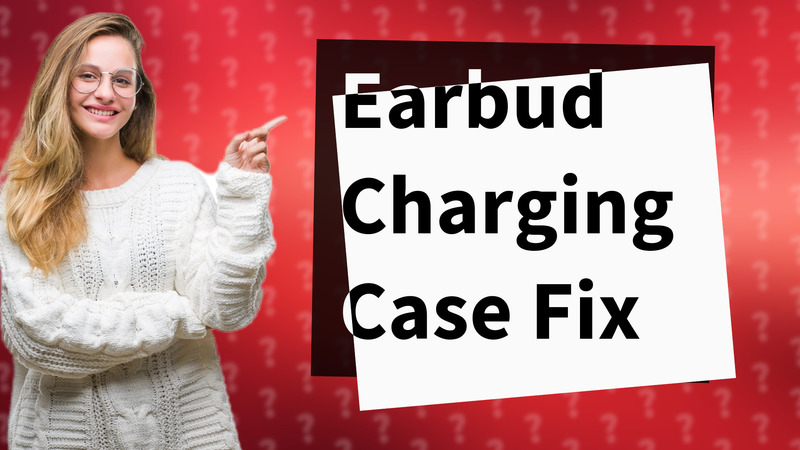 Earbud Charging Case Fix