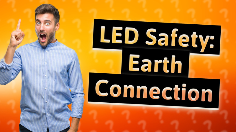 LED Safety: Earth Connection