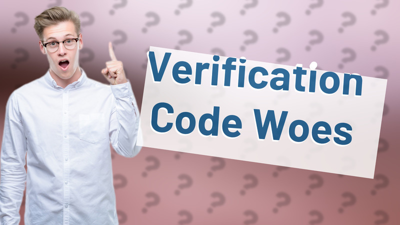 Verification Code Woes