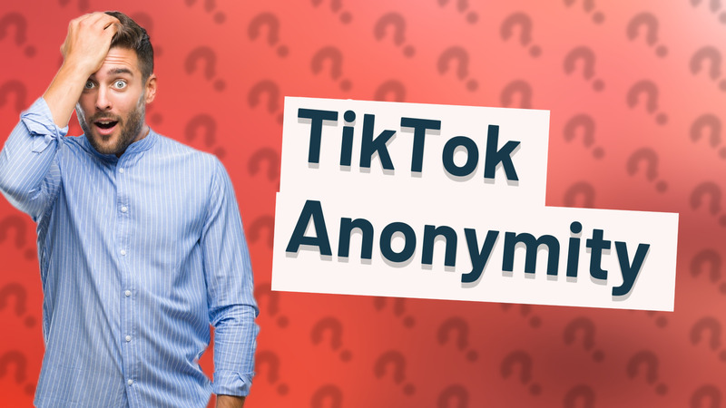 TikTok Anonymity