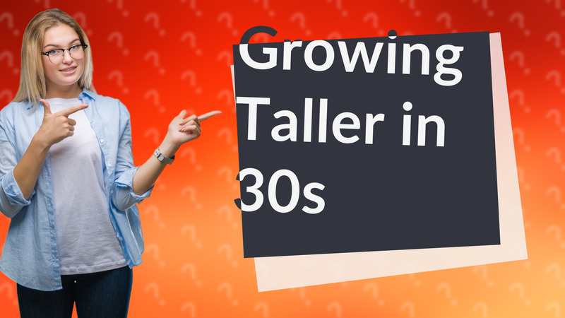 Growing Taller in 30s
