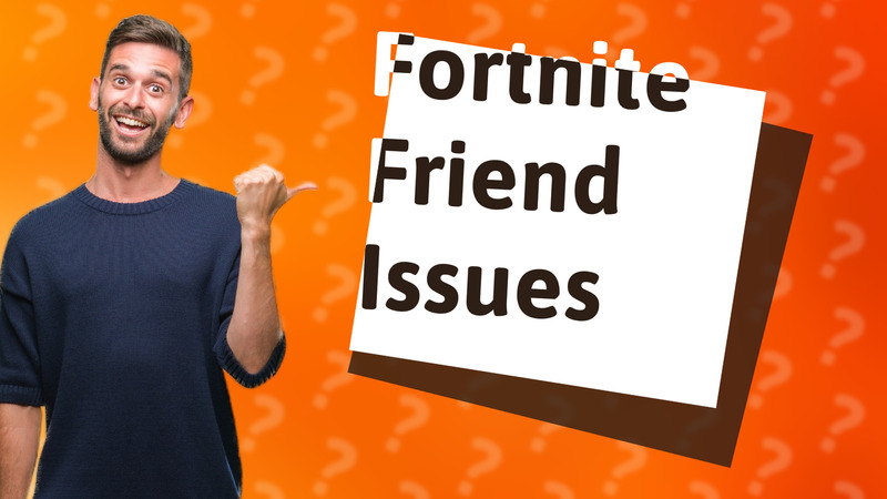 Fortnite Friend Issues