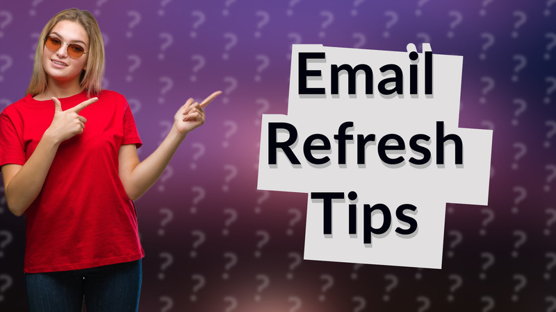 Email Refresh Tips