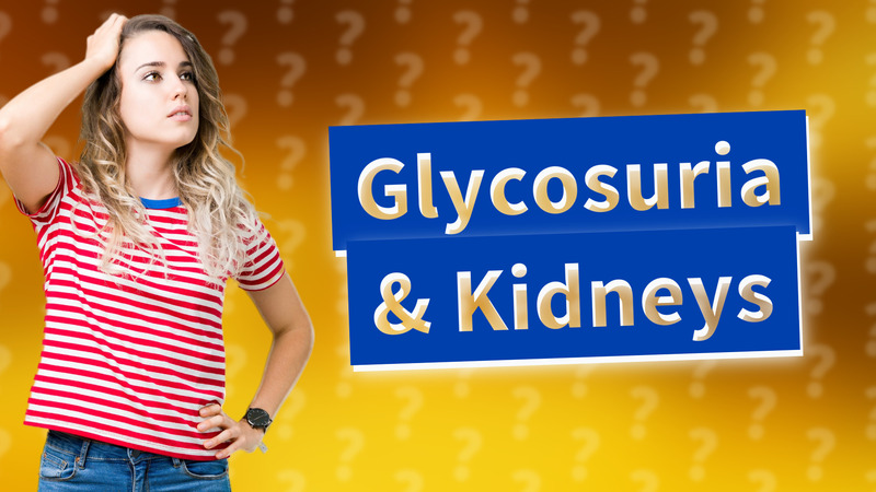 Glycosuria & Kidneys