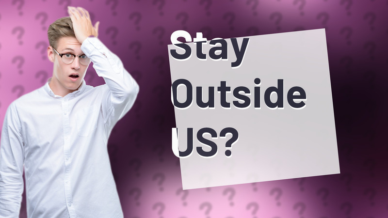 Stay Outside US?