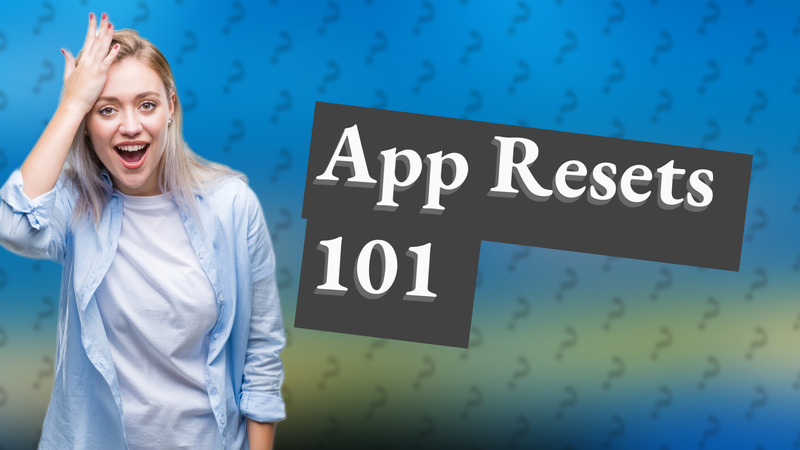 App Resets 101