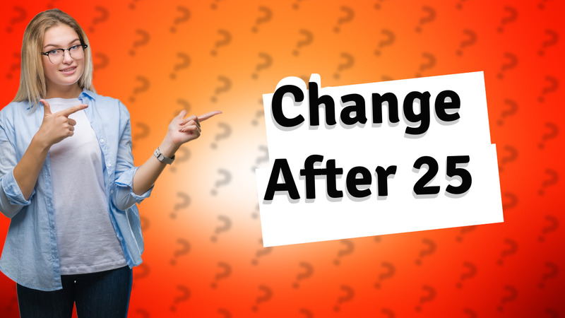 Change After 25