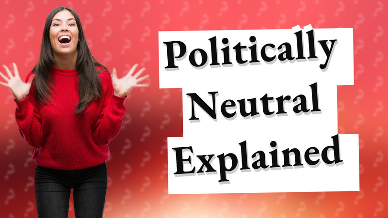 Politically Neutral Explained
