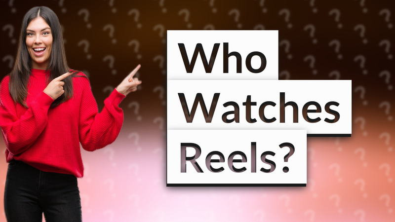 Who Watches Reels?