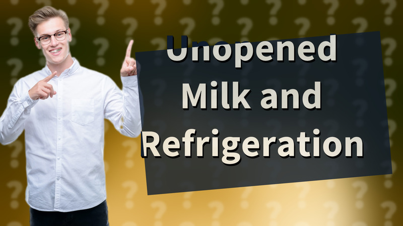 Unopened Milk and Refrigeration