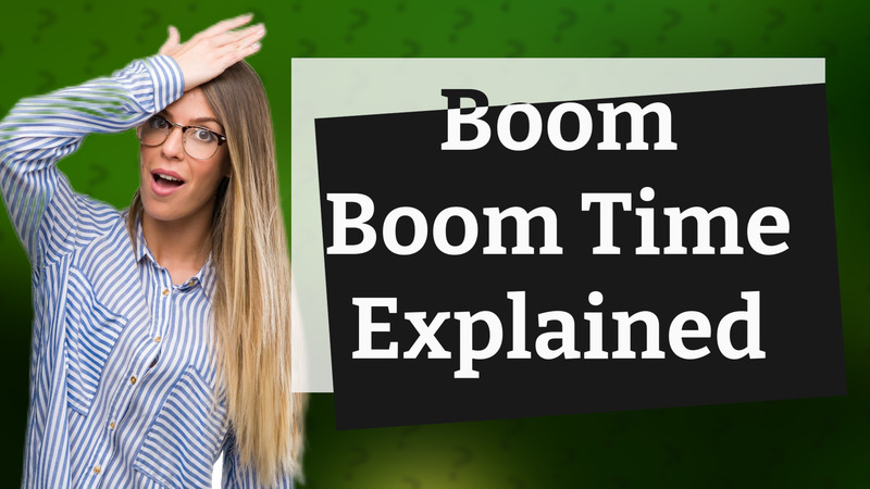 Boom Boom Time Explained