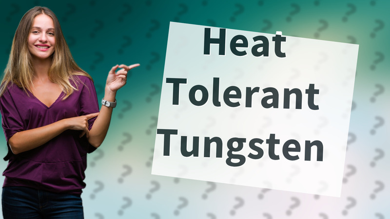 Heat Tolerant Tungsten