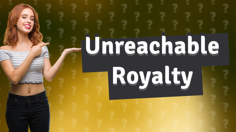 Unreachable Royalty