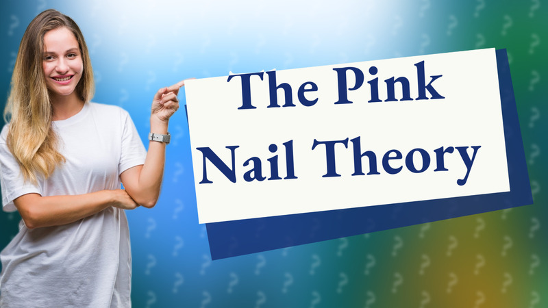 The Pink Nail Theory
