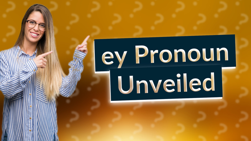 ey Pronoun Unveiled