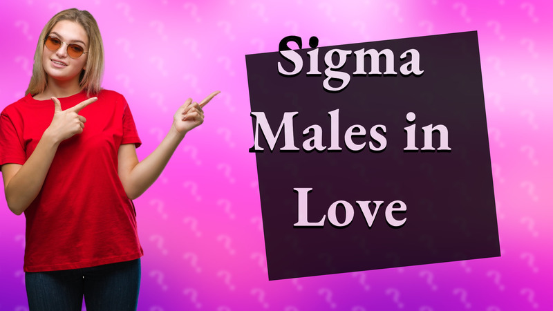 Sigma Males in Love