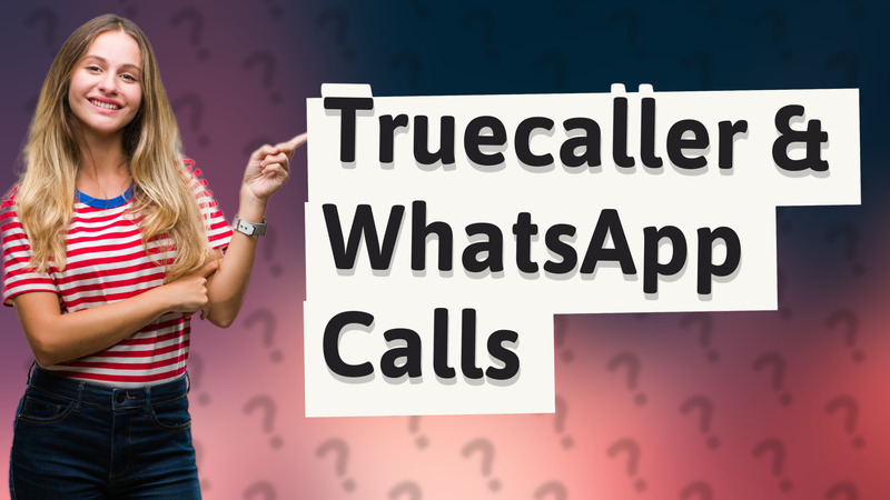 Truecaller & WhatsApp Calls