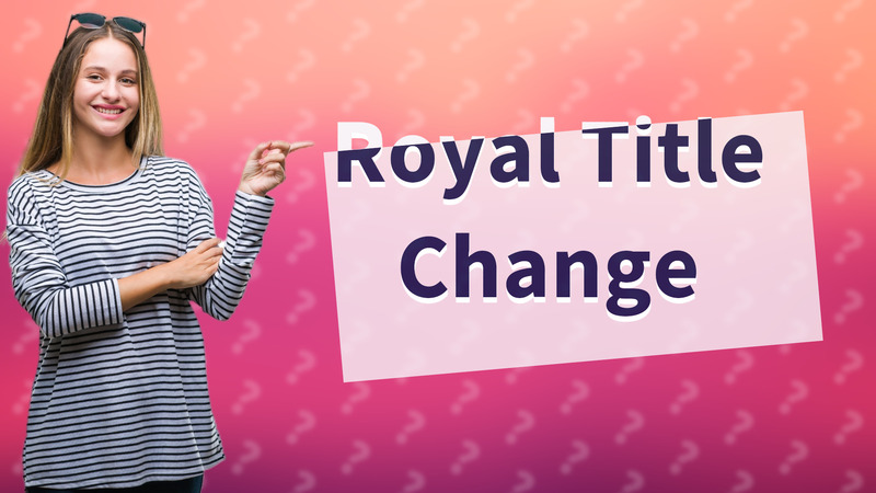 Royal Title Change