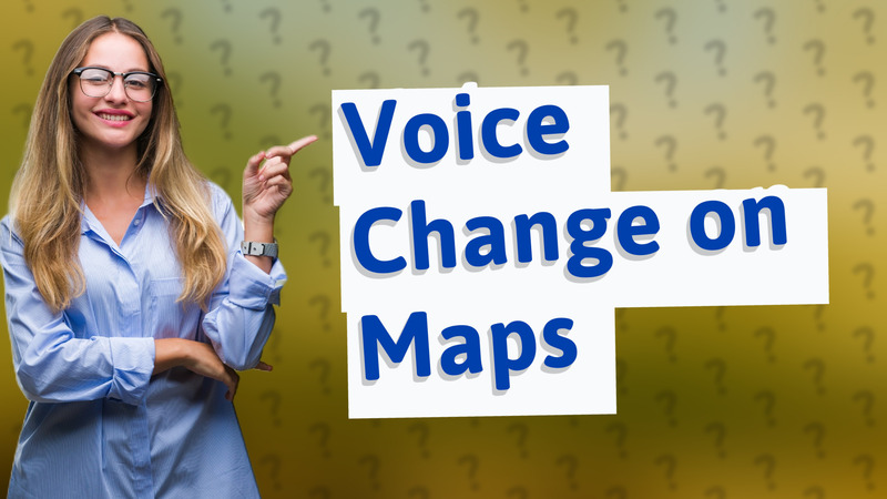 Voice Change on Maps