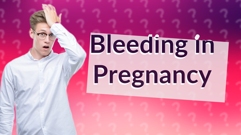 Bleeding in Pregnancy