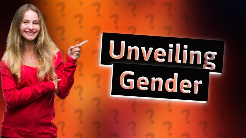 Unveiling Gender