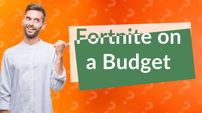 Fortnite on a Budget