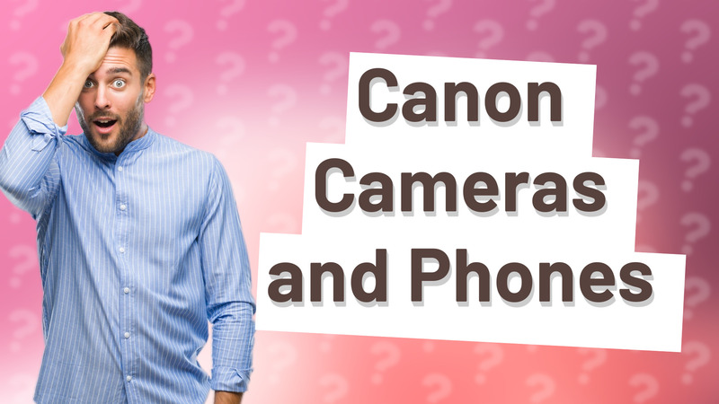 Canon Cameras and Phones