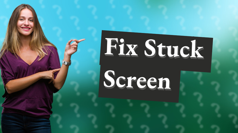 Fix Stuck Screen