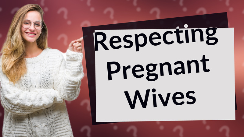 Respecting Pregnant Wives