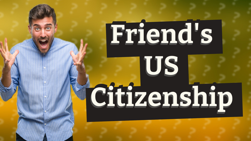 Friend's US Citizenship