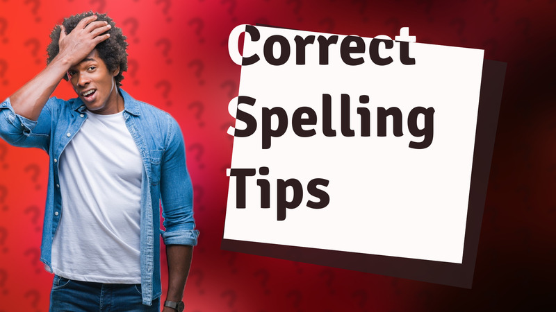 Correct Spelling Tips