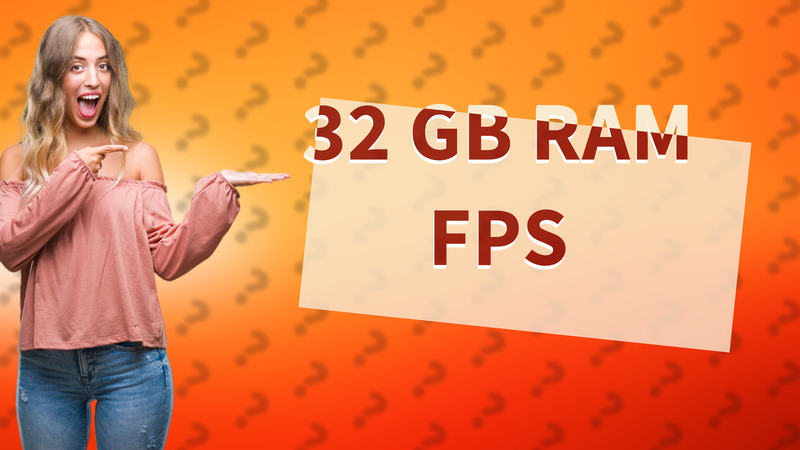 32 GB RAM FPS
