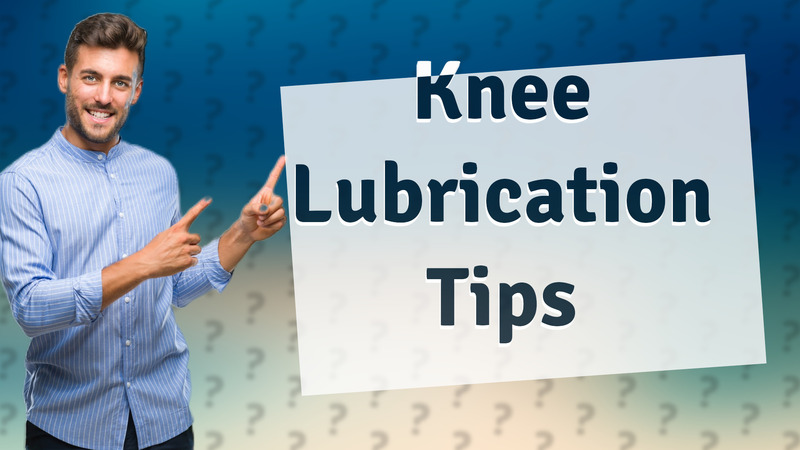 Knee Lubrication Tips