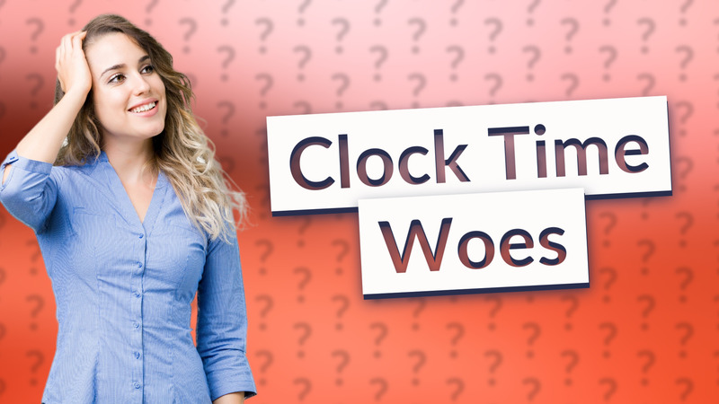 Clock Time Woes