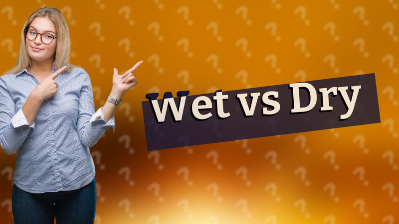 Wet vs Dry