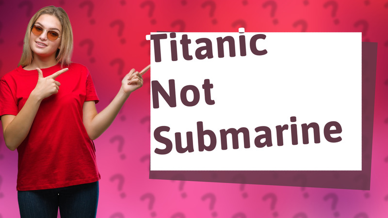 Titanic Not Submarine