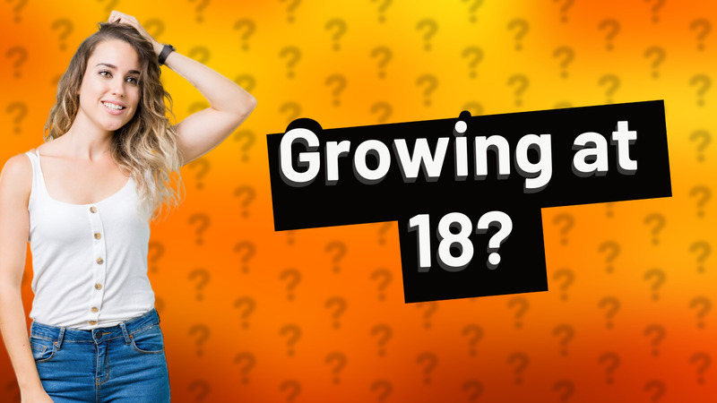 Growing at 18?