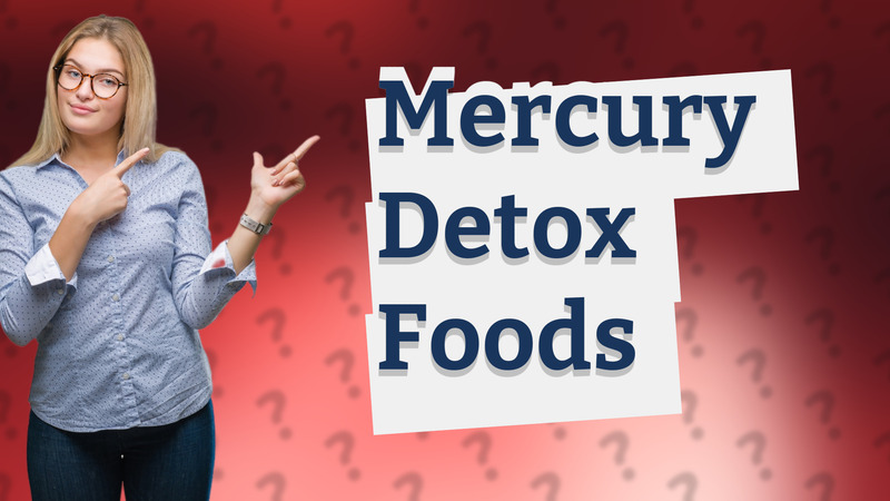 Mercury Detox Foods